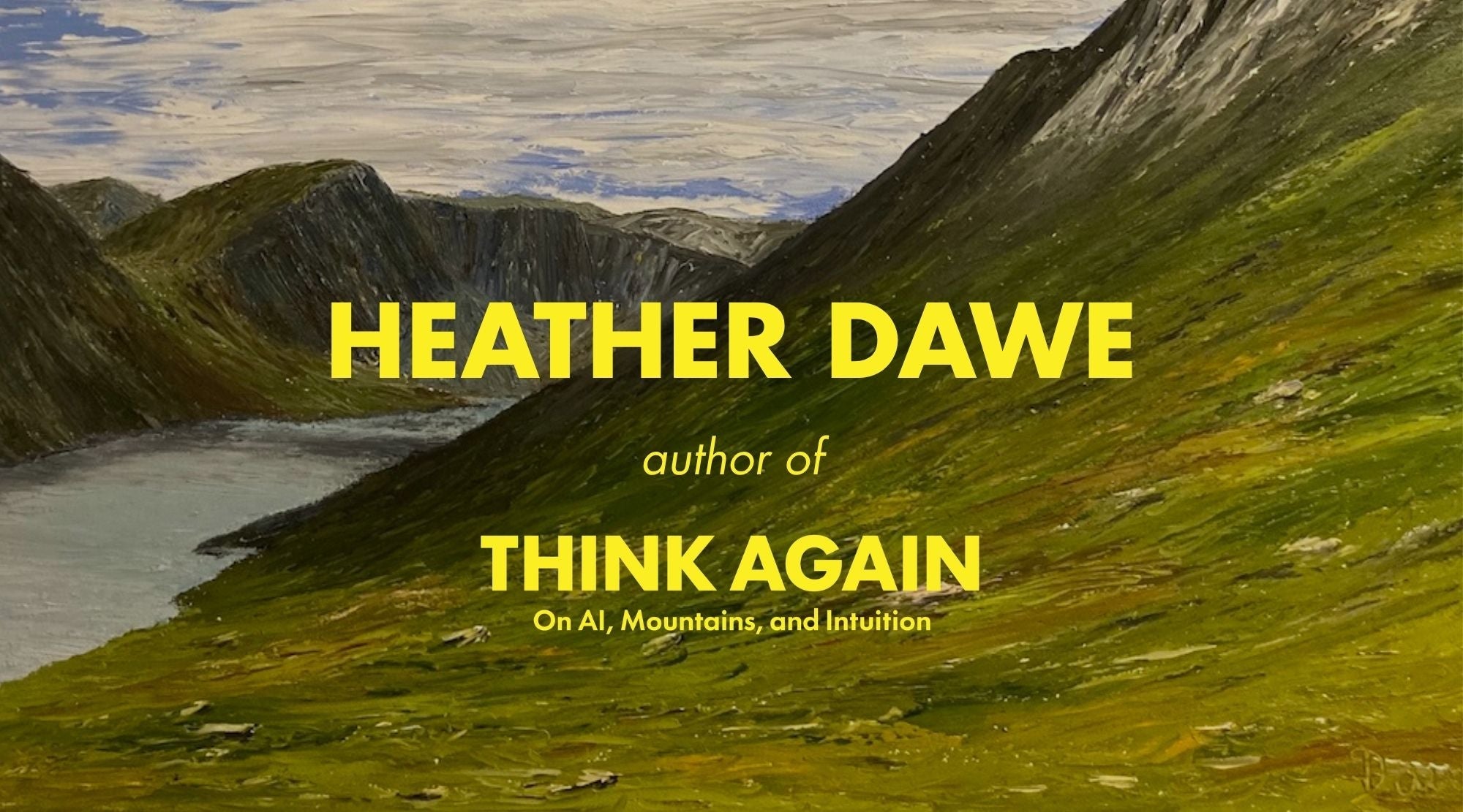 Graphic with yellow text that reads: HEATHER DAWE, author of Think Again. The background of the graphic is Heather's artwork.
